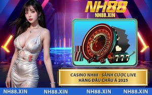 Casino NH88 - Sảnh Cược Live Hàng Đầu Châu Á 2025