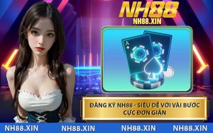 Đăng Ký NH88 - Siêu Dễ Với Vài Bước Cực Đơn Giản
