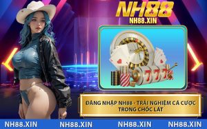 Đăng Nhập NH88 - Trải Nghiệm Cá Cược Trong Chốc Lát