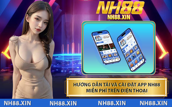 Hướng Dẫn Tải Và Cài Đặt App NH88 Miễn Phí Trên Điện Thoại