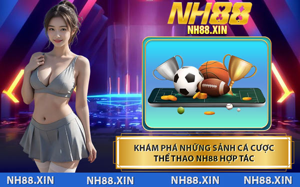 Khám Phá Những Sảnh Cá Cược Thể Thao NH88 Hợp Tác