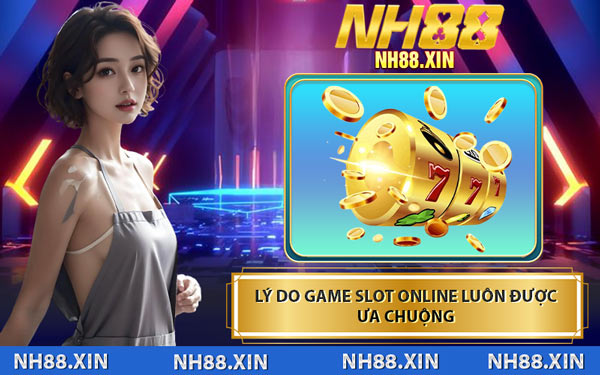 Lý Do Game Slot Online Luôn Được Ưa Chuộng