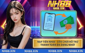 Nạp Tiền NH88 - Sân Chơi Hỗ Trợ Thanh Toán Đa Dạng Nhất