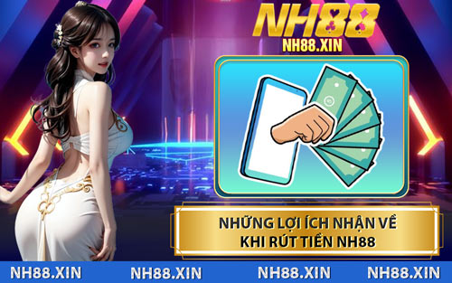 Những Lợi Ích Nhận Về Khi Rút Tiền NH88