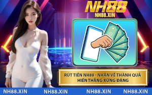Rút Tiền NH88 - Nhận Về Thành Quả Chiến Thắng Xứng Đáng
