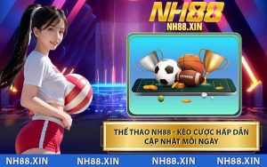 Thể Thao NH88 - Kèo Cược Hấp Dẫn Cập Nhật Mỗi Ngày