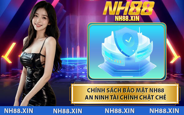 Chính Sách Bảo Mật NH88 An Ninh Tài Chính Chặt Chẻ