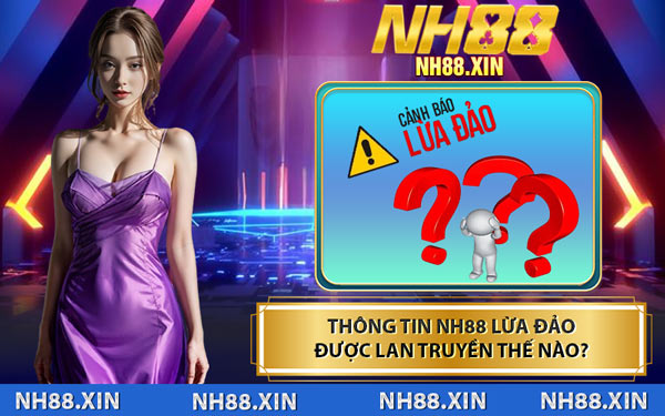 Thông Tin NH88 Lừa Đảo Được Lan Truyền Thế Nào?