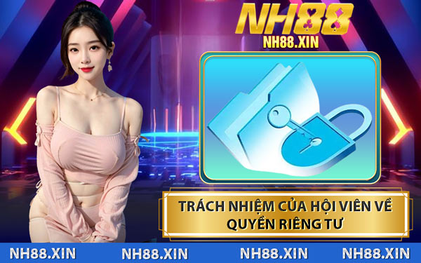 Trách Nhiệm Của Hội Viên Về Quyền Riêng Tư