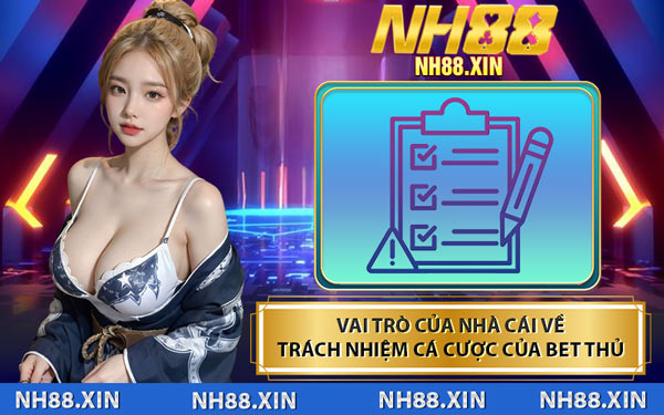 Vai Trò Của Nhà Cái Về Trách Nhiệm Cá Cược Của Bet Thủ