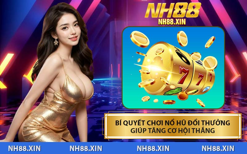 Bí Quyết Chơi Nổ Hũ Đổi Thưởng Giúp Tăng Cơ Hội Thắng